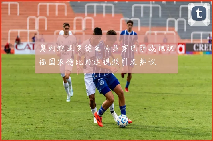 奥利维亚罗德里戈身穿巴萨战袍祝福国家德比好运视频引发热议